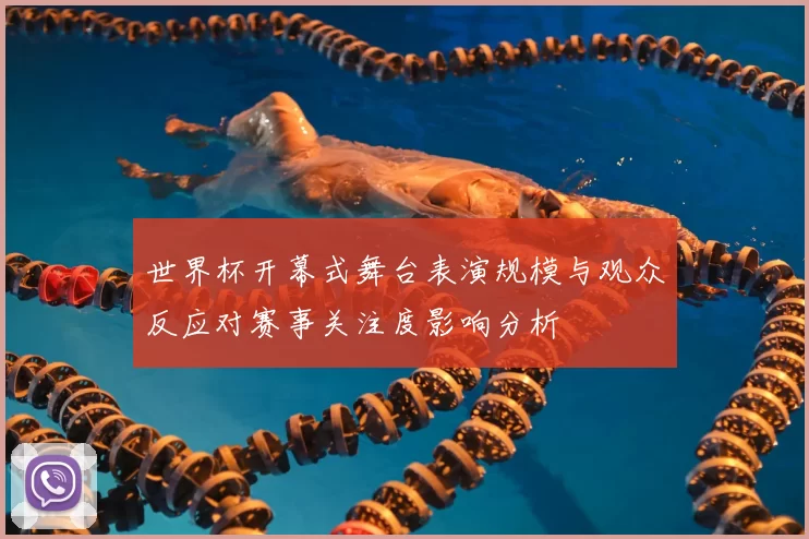 世界杯开幕式舞台表演规模与观众反应对赛事关注度影响分析