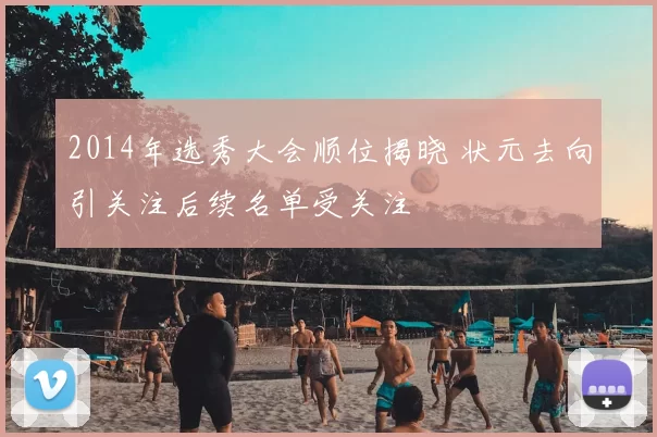 2014年选秀大会顺位揭晓 状元去向引关注后续名单受关注