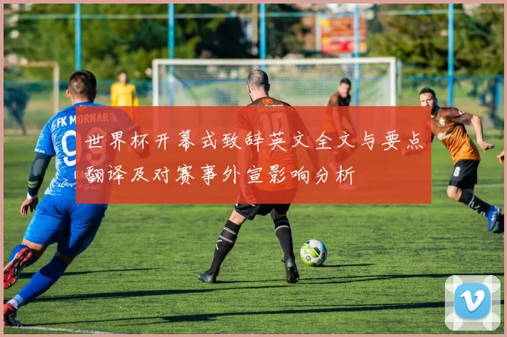 世界杯开幕式致辞英文全文与要点翻译及对赛事外宣影响分析
