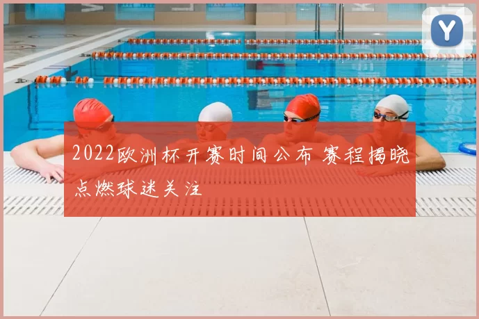 2022欧洲杯开赛时间公布 赛程揭晓点燃球迷关注